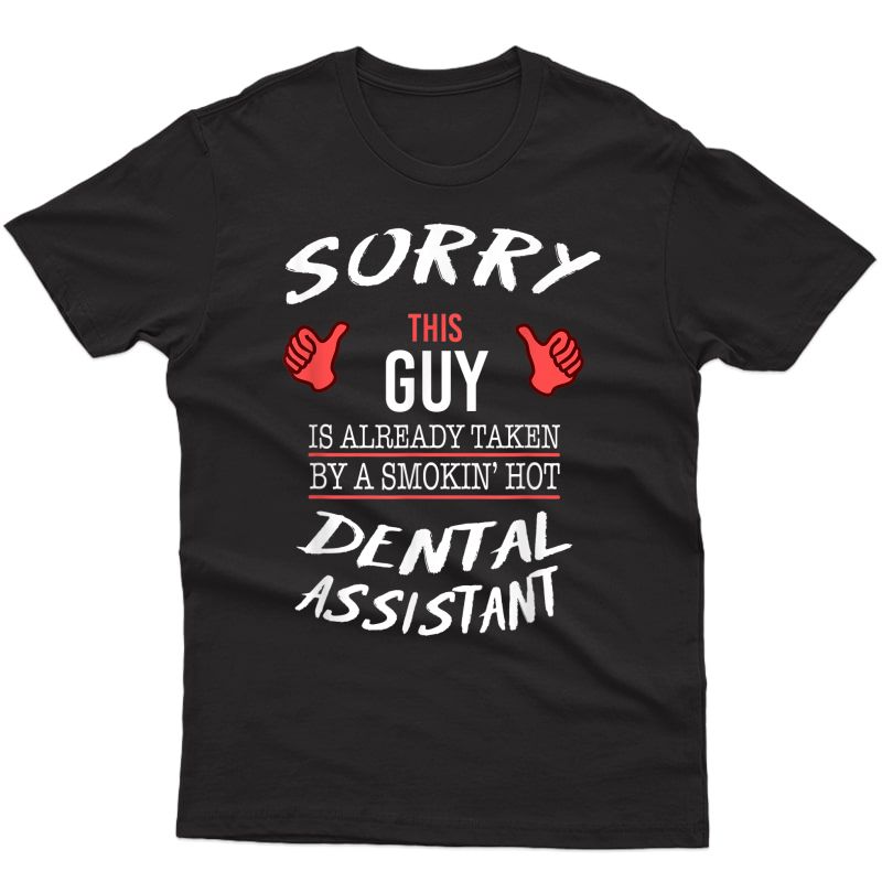 Sorry This Guy Taken By Hot Funny Dental Assistant Dentist T-shirt