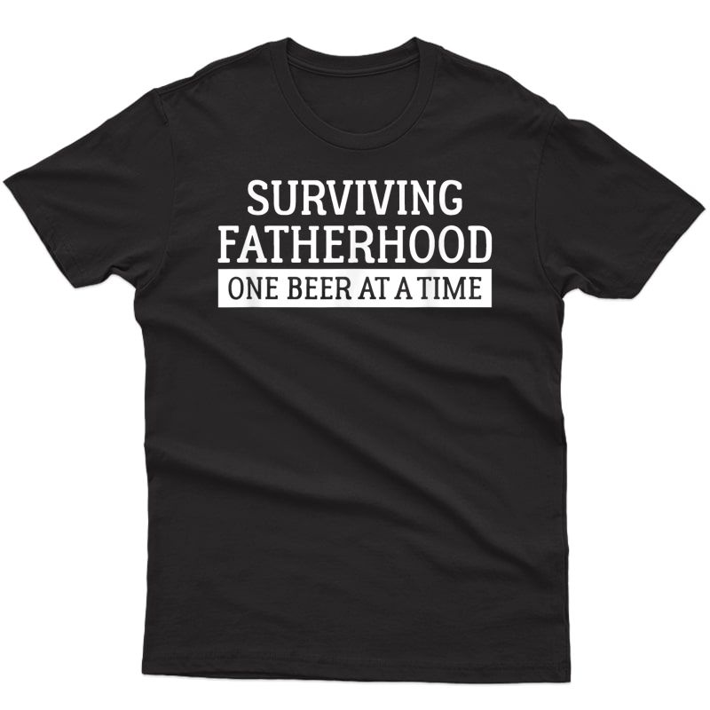 Surviving Fatherhood One Beer At A Time Gift Alcohol T-shirt