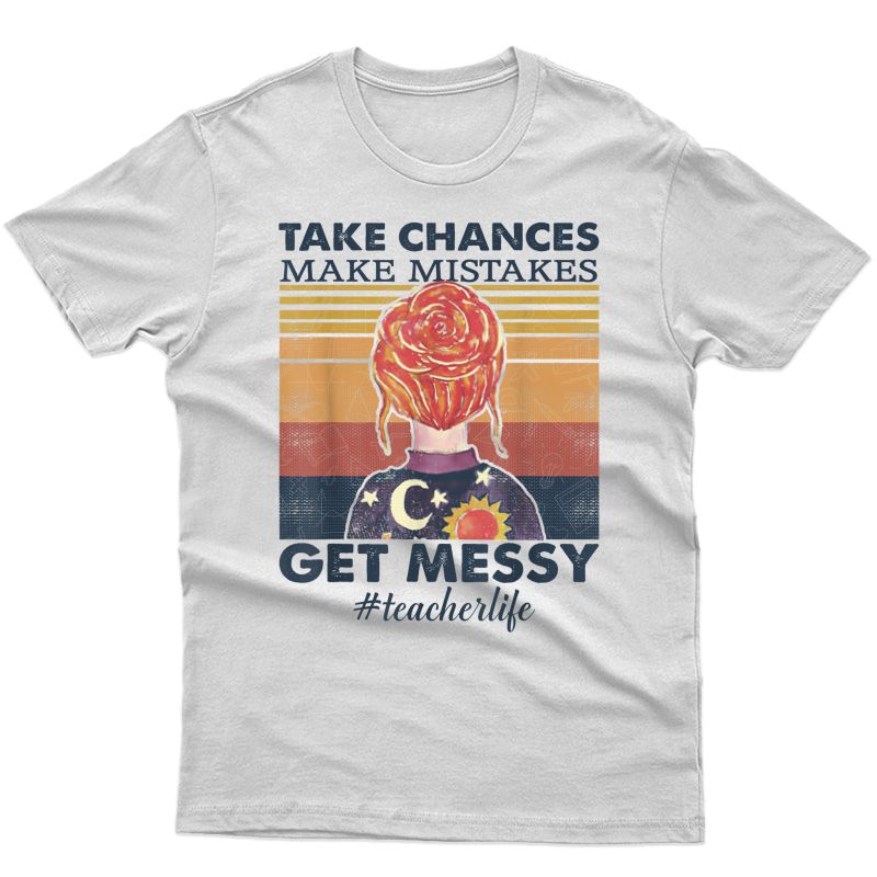 Tea Life Take Chances - Make Mistakes - Get Messy Funny T-shirt