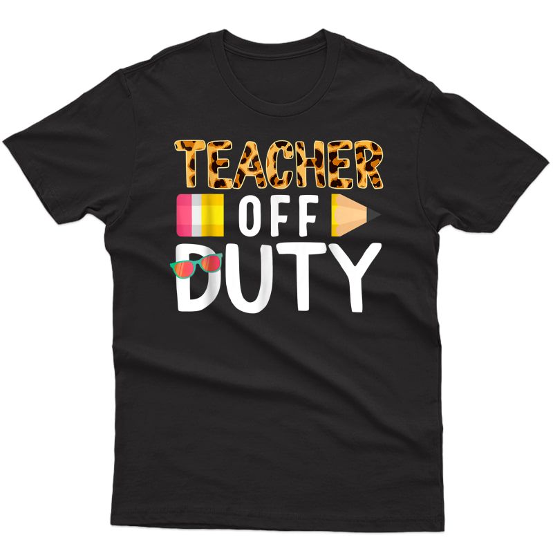 Tea Off Duty Happy Last Day Of School Tea Summer T-shirt