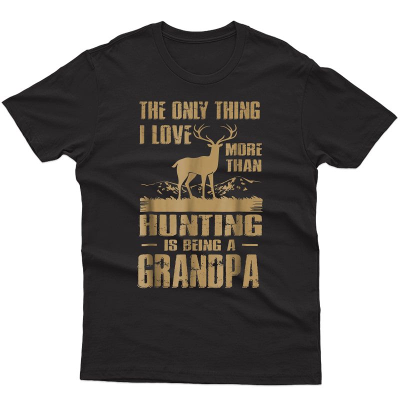The Only Thing I Love More Than Hunting Is Being A Grandpa Shirts