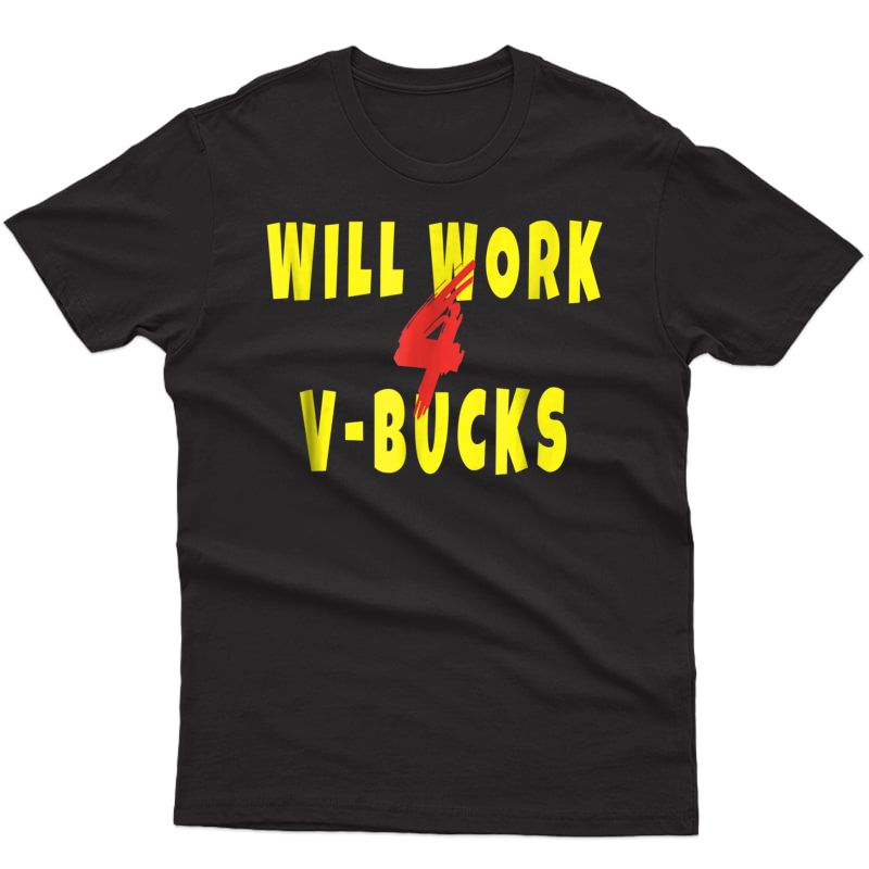 Will Work For V-bucks Gamer Loot Buying Gift T Shirts