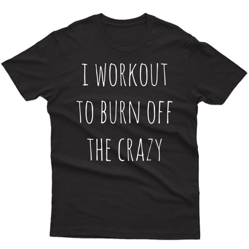  Funny Ness Gift I Workout To Burn Off The Crazy Gym Tank Top Shirts