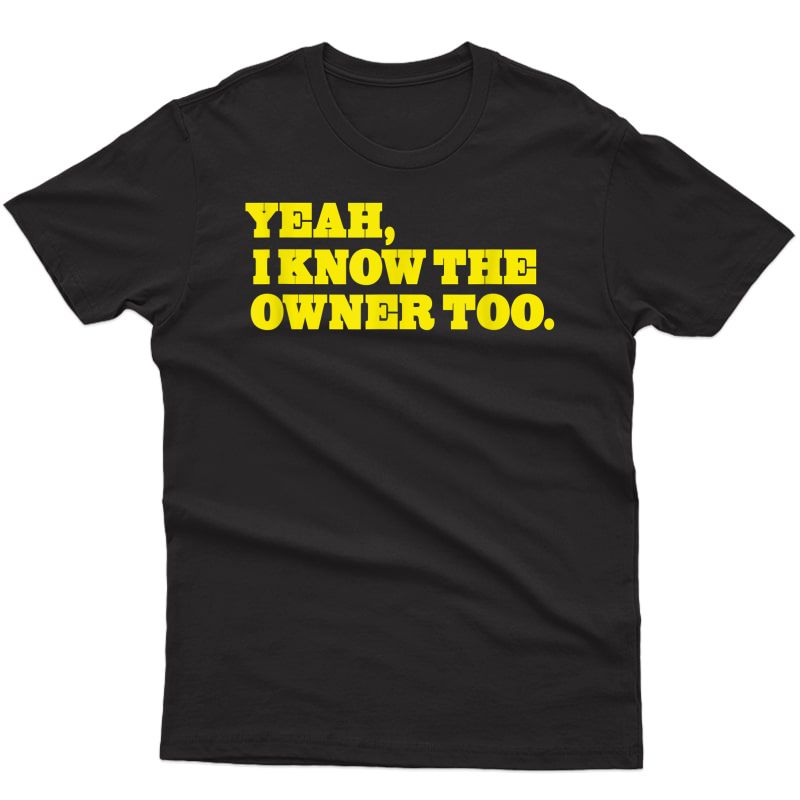 Yeah I Know The Owner Too | Funny Bartender Or Bouncer T-shirt