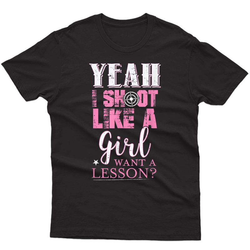 Yeah I Shoot Like A Girl Want A Lesson Hunting Gun T Shirt T-shirt